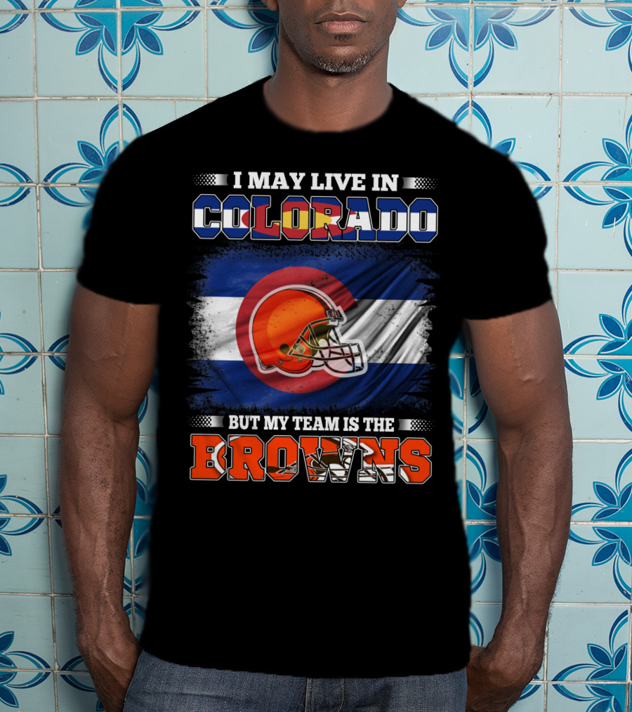 I May Live In Colorado But My Team Is The Browns Helmet T-Shirt