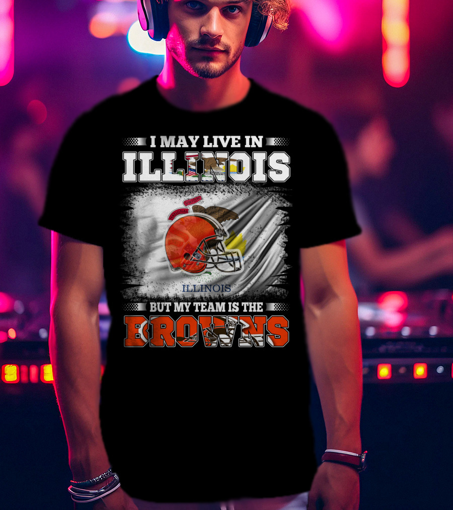 I May Live In Illinois But My Team Is The Browns T-Shirt