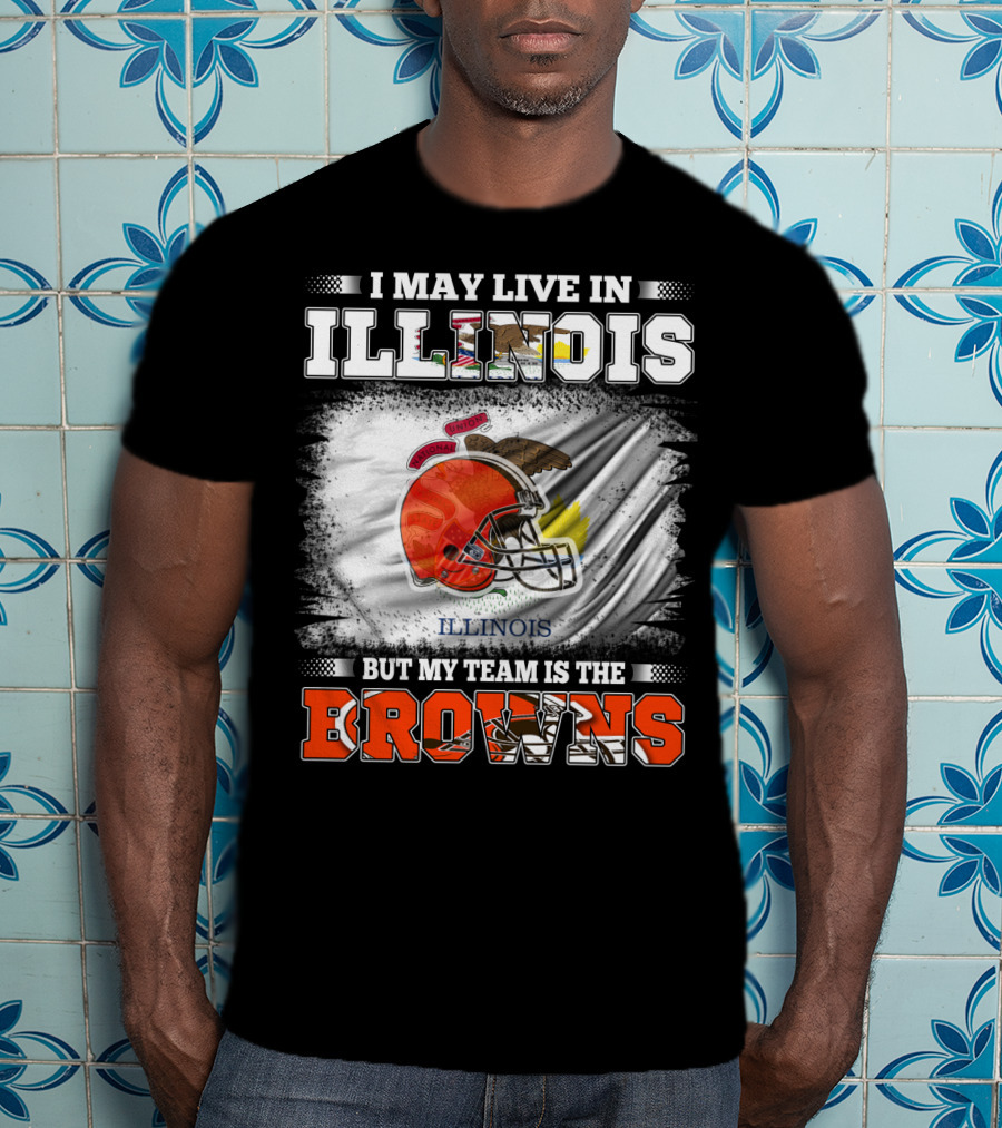 I May Live In Illinois But My Team Is The Browns T-Shirt