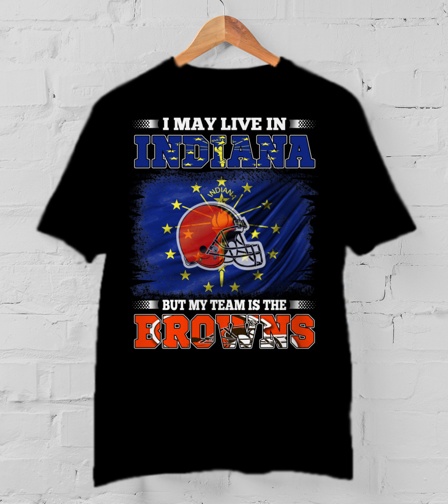 I May Live In Indiana But My Team Is The Browns Football Helmet And State Flag T-Shirt