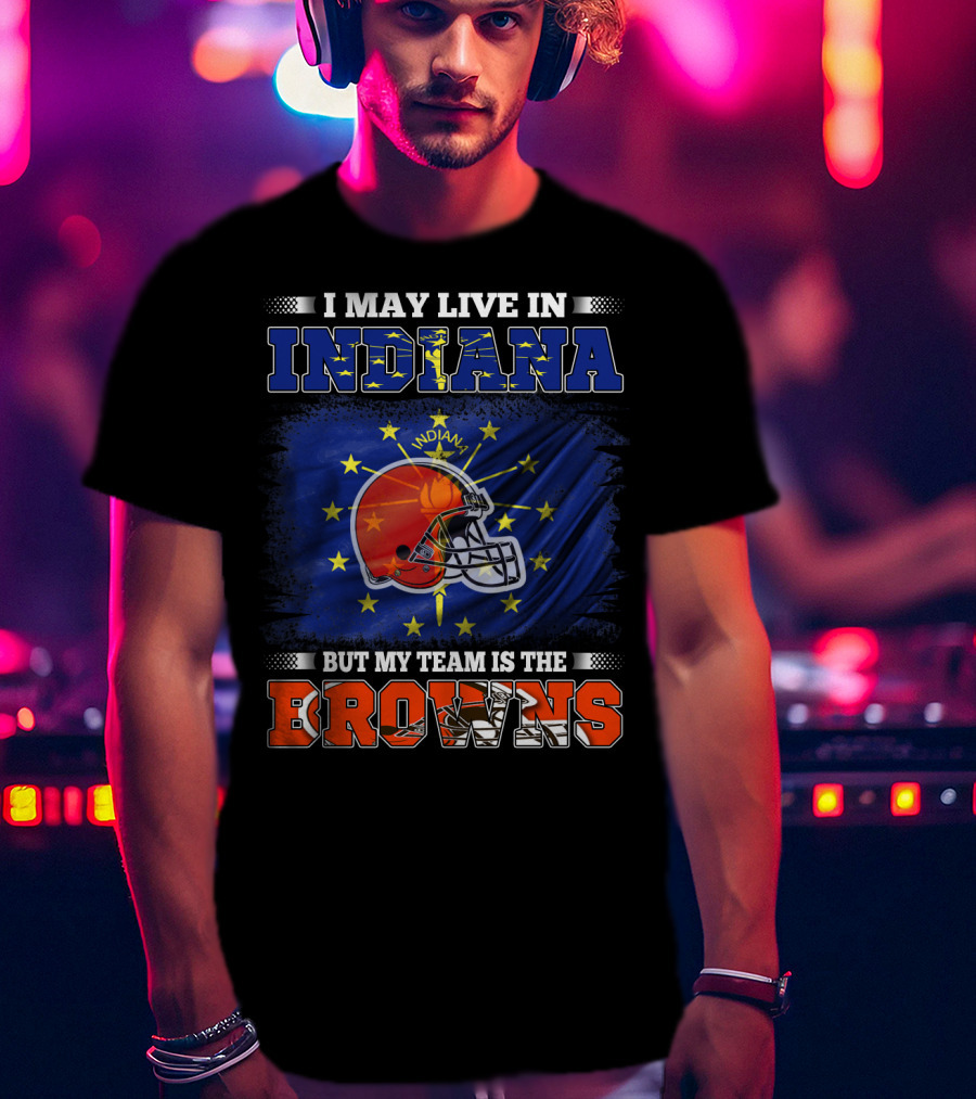 I May Live In Indiana But My Team Is The Browns Football Helmet And State Flag T-Shirt