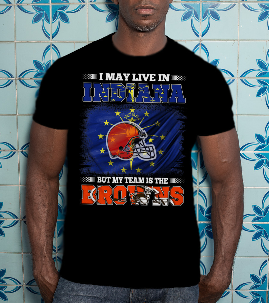 I May Live In Indiana But My Team Is The Browns Football Helmet And State Flag T-Shirt