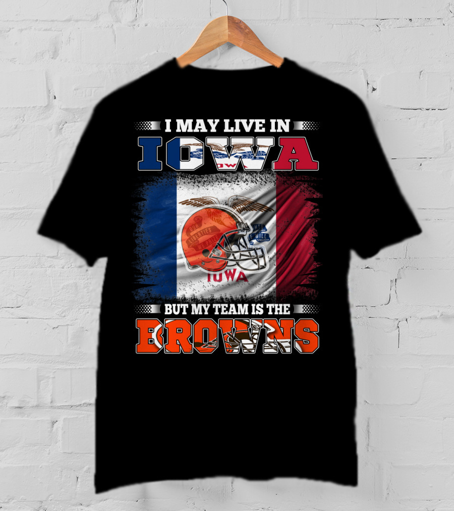 I May Live In Iowa But My Team Is The Browns T-Shirt