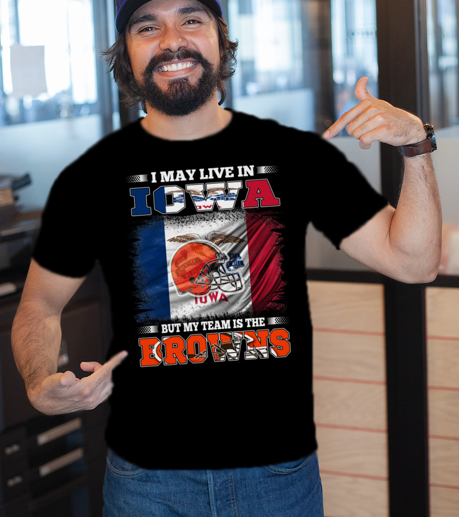 I May Live In Iowa But My Team Is The Browns T-Shirt