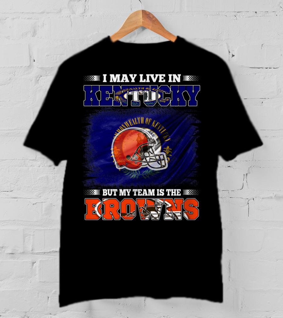 I May Live In Kentucky But My Team Is The Browns Football Helmet Commonwealth Of Kentucky Flag T-Shirt