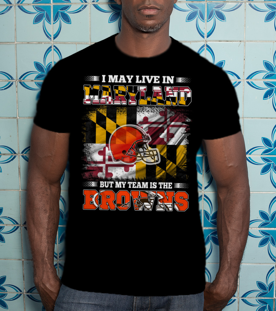 I May Live In Maryland But My Team Is The Browns Helmet And Flag T-Shirt