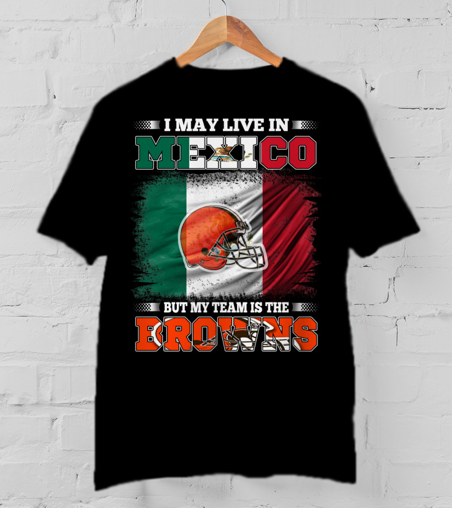 I May Live In Mexico But My Team Is The Browns Football Helmet Mexico Flag T-Shirt