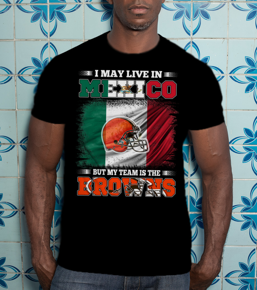 I May Live In Mexico But My Team Is The Browns Football Helmet Mexico Flag T-Shirt