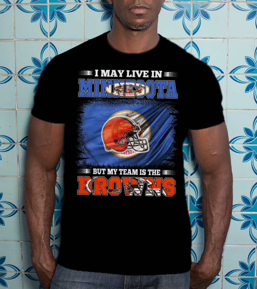 I May Live In Minnesota But My Team Is The Browns Football Helmet And State Flag Background T-Shirt