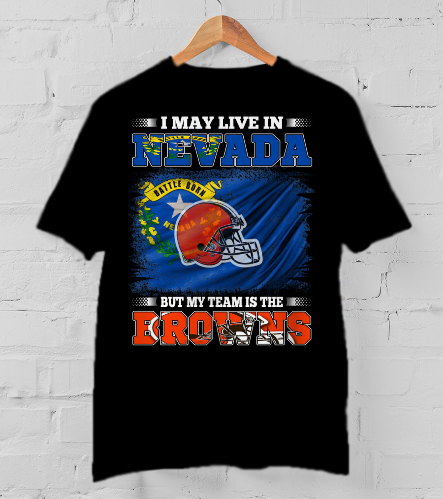 I May Live In Nevada But My Team Is The Browns Battle Born Football Pride T-Shirt