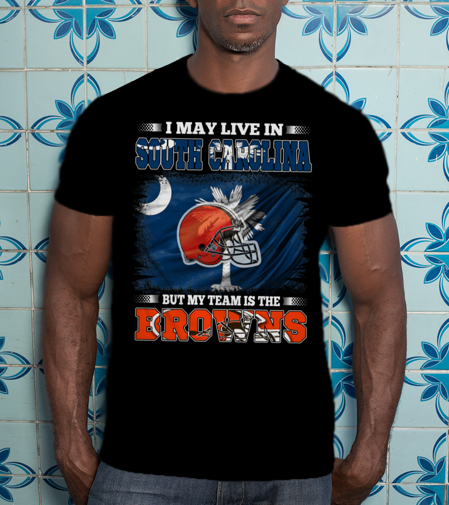 I May Live In South Carolina But My Team Is The Browns Football T-Shirt