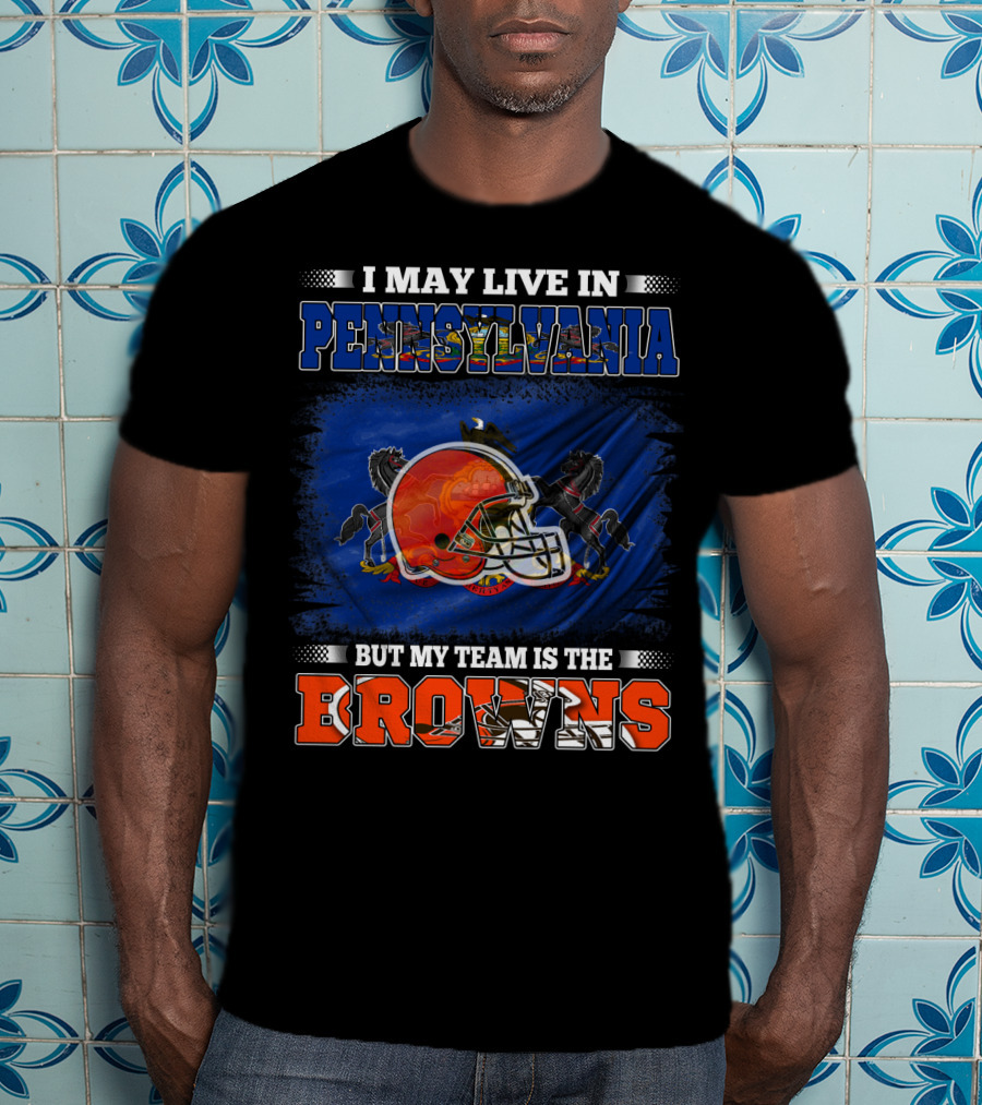 I May Live In Pennsylvania My Team Is The Browns Football Helmet And Horses T-Shirt