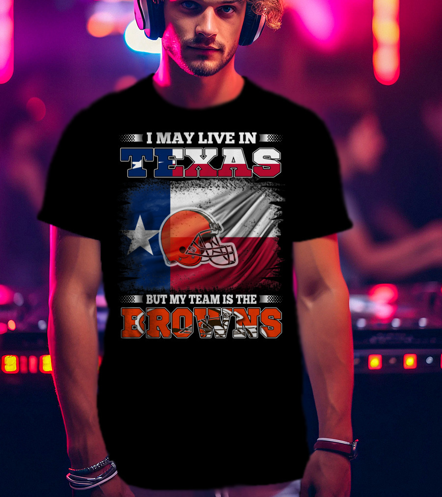 I May Live In Texas But My Team Is The Browns Texas Flag And Orange Football Helmet T-Shirt