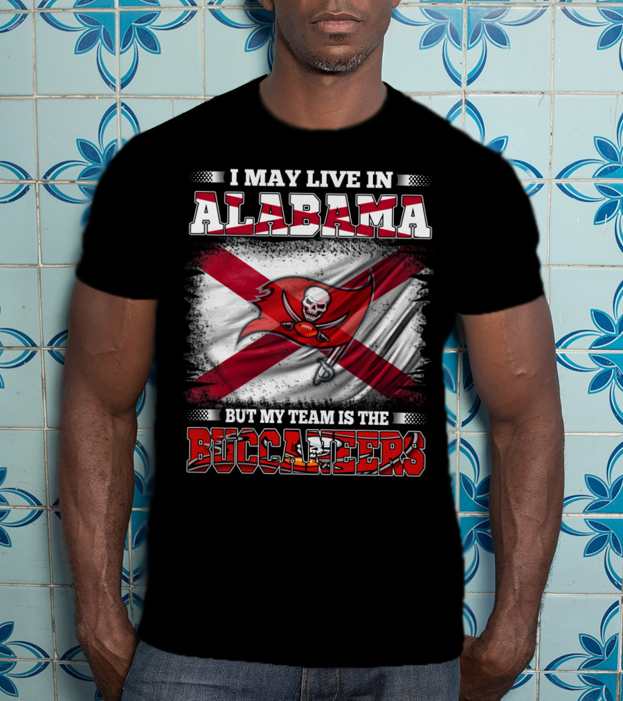 I May Live In Alabama But My Team Is The Buccaneers T-Shirt