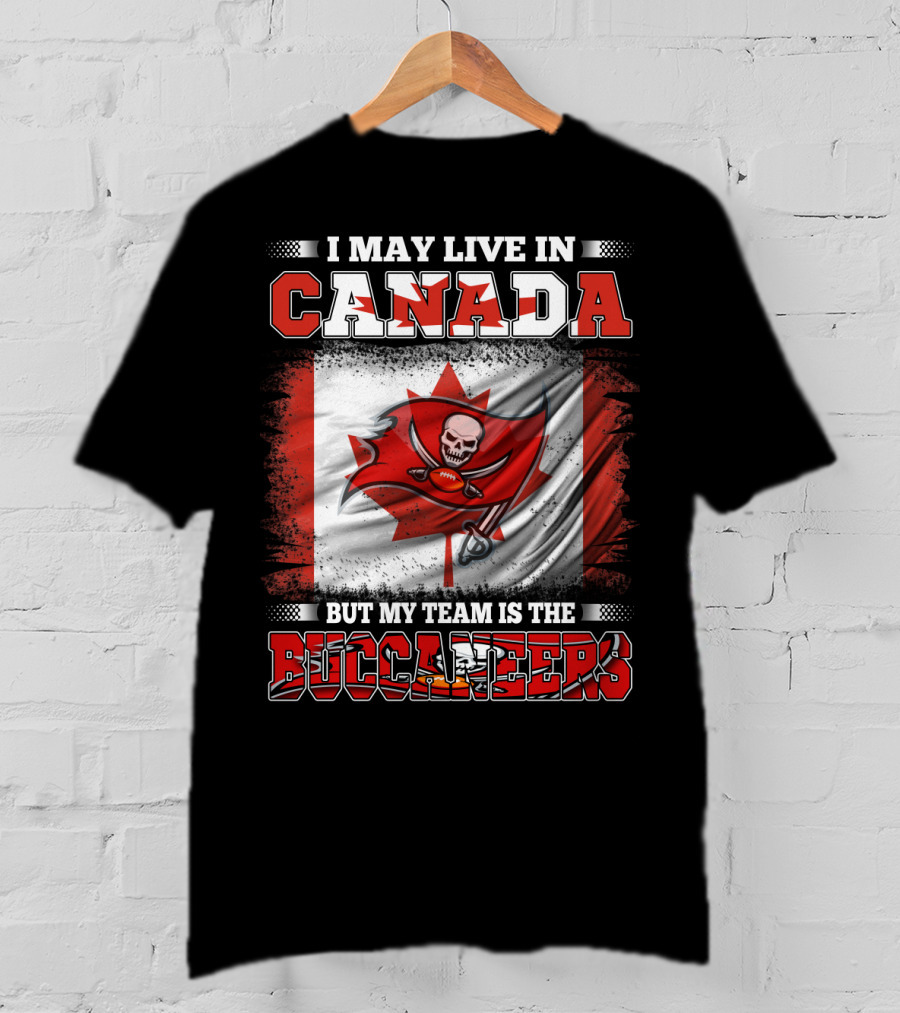 I May Live In Canada But My Team Is The Buccaneers T-Shirt