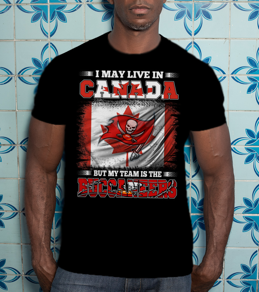 I May Live In Canada But My Team Is The Buccaneers T-Shirt