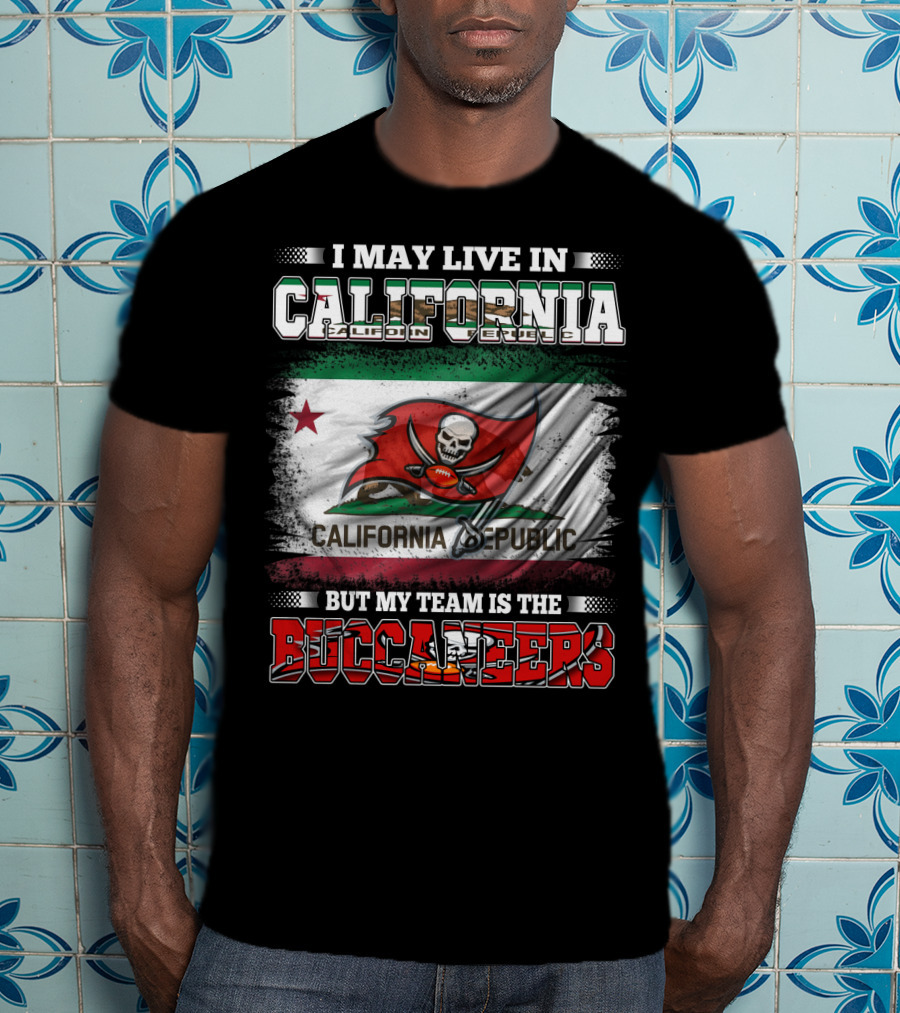 I May Live In California California Republic But My Team Is The Buccaneers T-Shirt