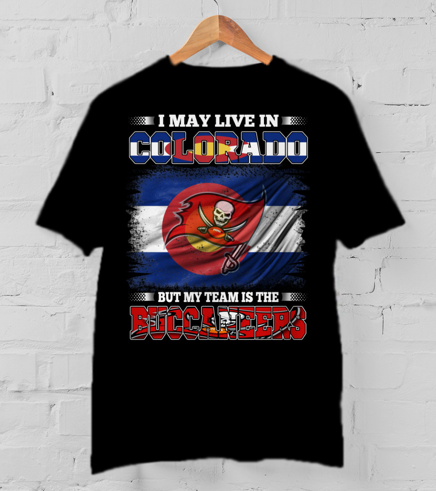 I May Live In Colorado But My Team Is The Buccaneers T-Shirt