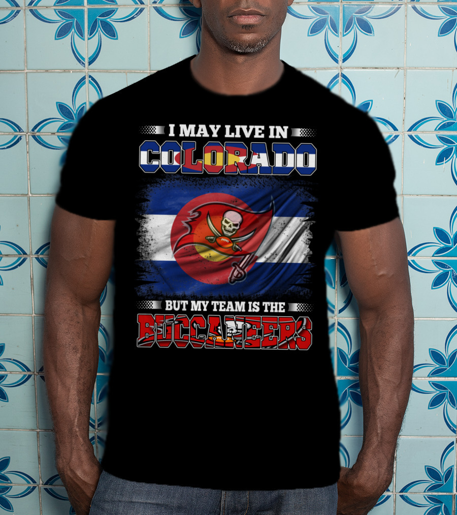 I May Live In Colorado But My Team Is The Buccaneers T-Shirt