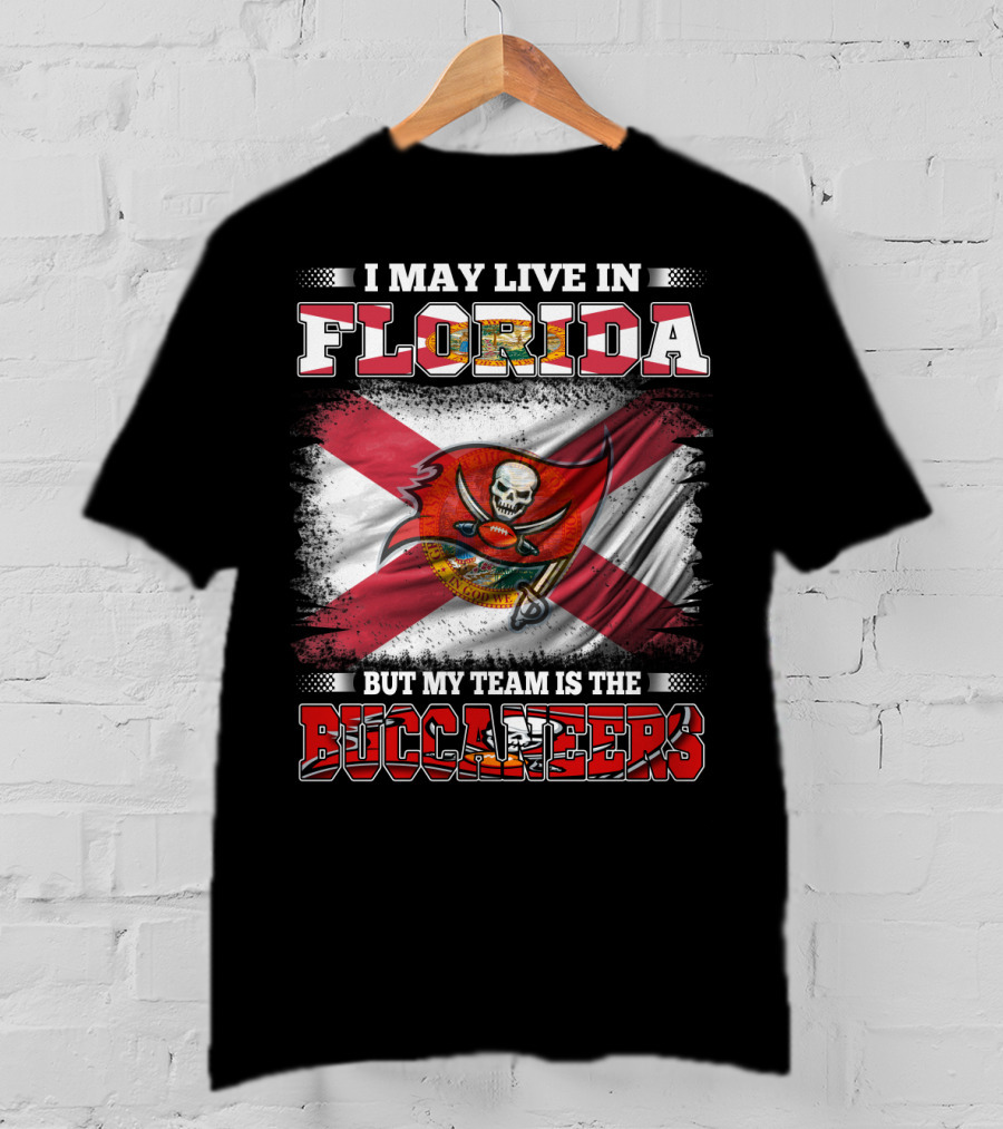 I May Live In Florida But My Team Is The Buccaneers T-Shirt