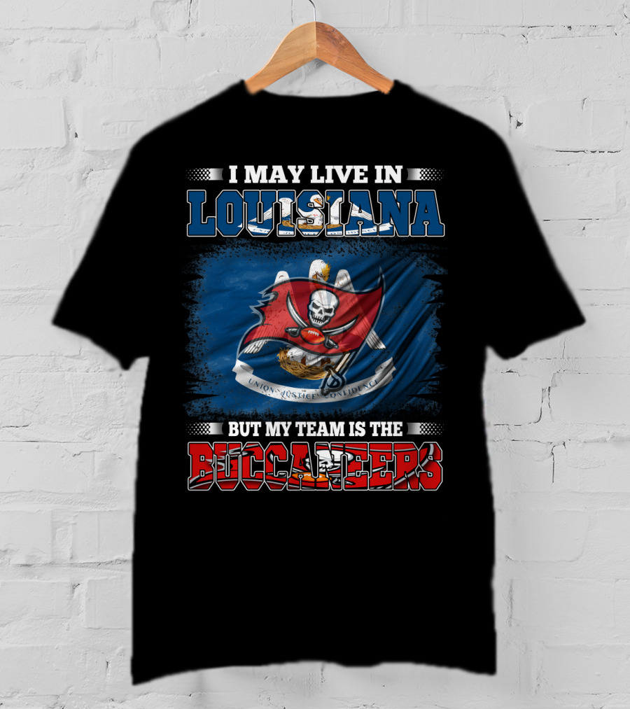 I May Live In Louisiana But My Team Is The Buccaneers T-Shirt