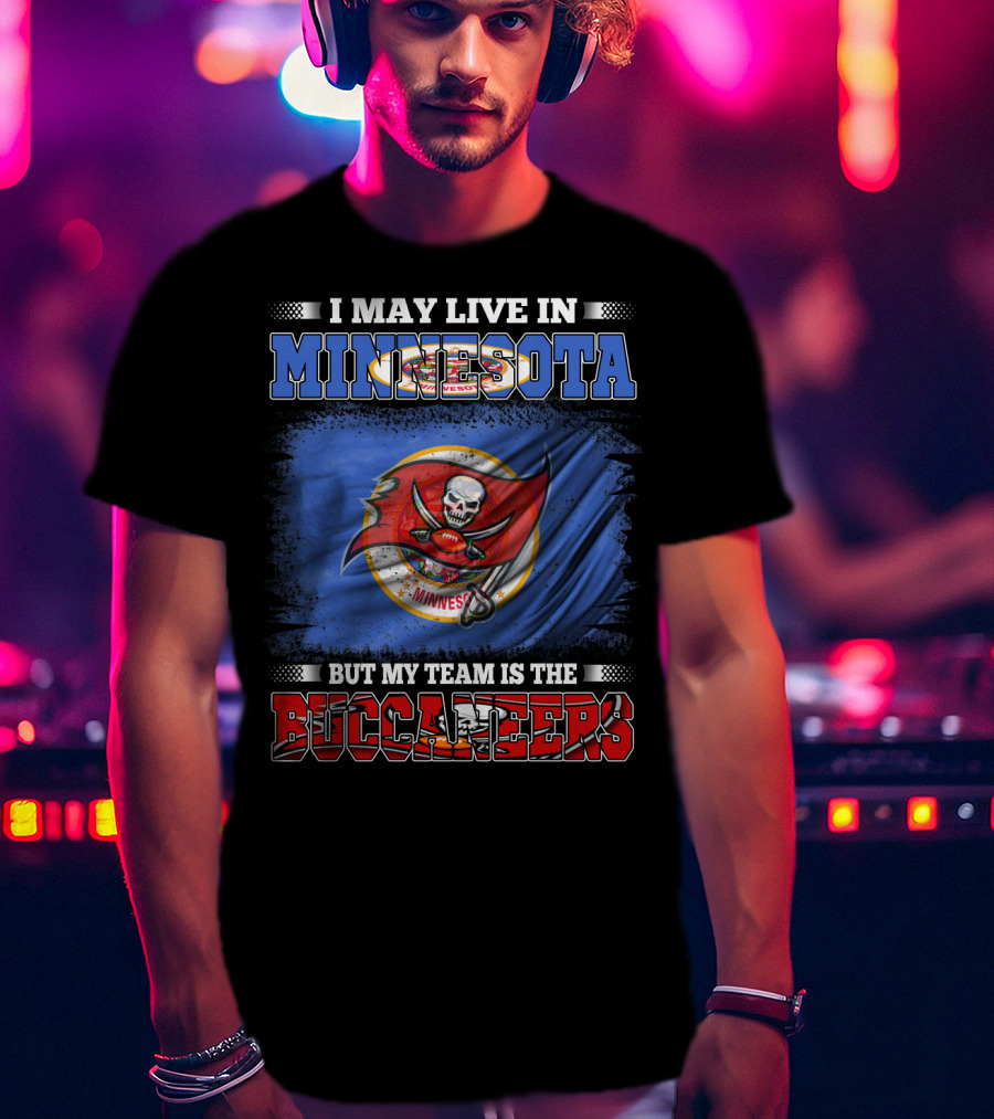I May Live In Minnesota But My Team Is The Buccaneers T-Shirt