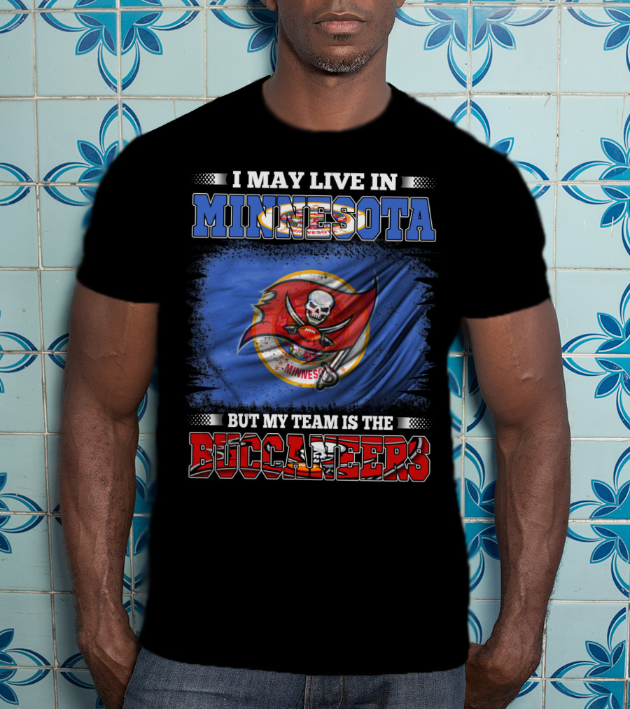I May Live In Minnesota But My Team Is The Buccaneers T-Shirt