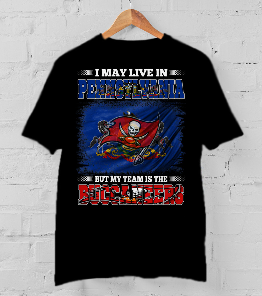 I May Live In Pennsylvania But My Team Is The Buccaneers T-Shirt