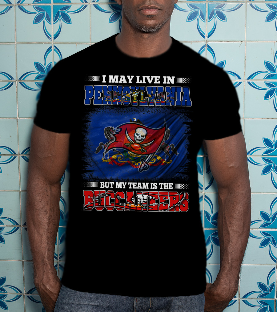 I May Live In Pennsylvania But My Team Is The Buccaneers T-Shirt