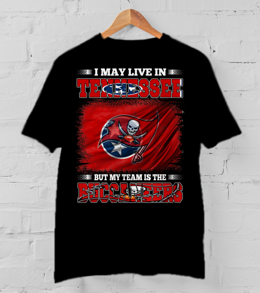 I May Live In Tennessee But My Team Is The Buccaneers T-Shirt