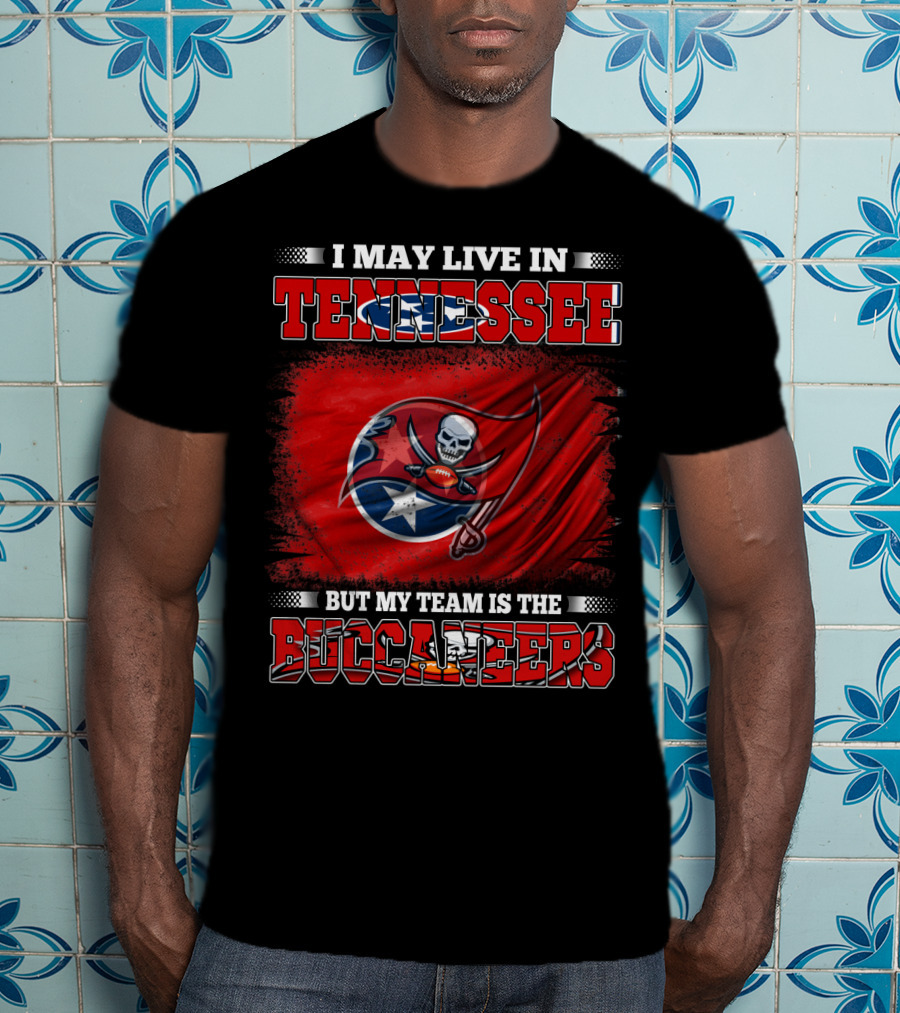 I May Live In Tennessee But My Team Is The Buccaneers T-Shirt