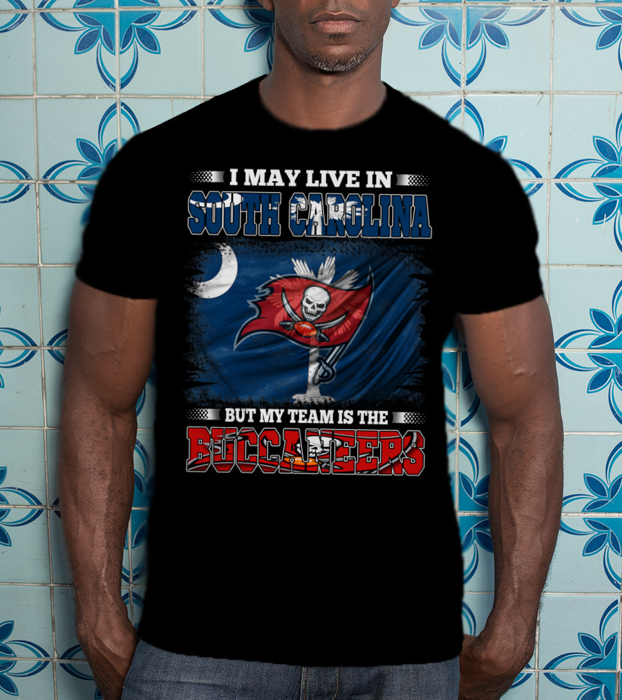 I May Live In South Carolina But My Team Is The Buccaneers T-Shirt