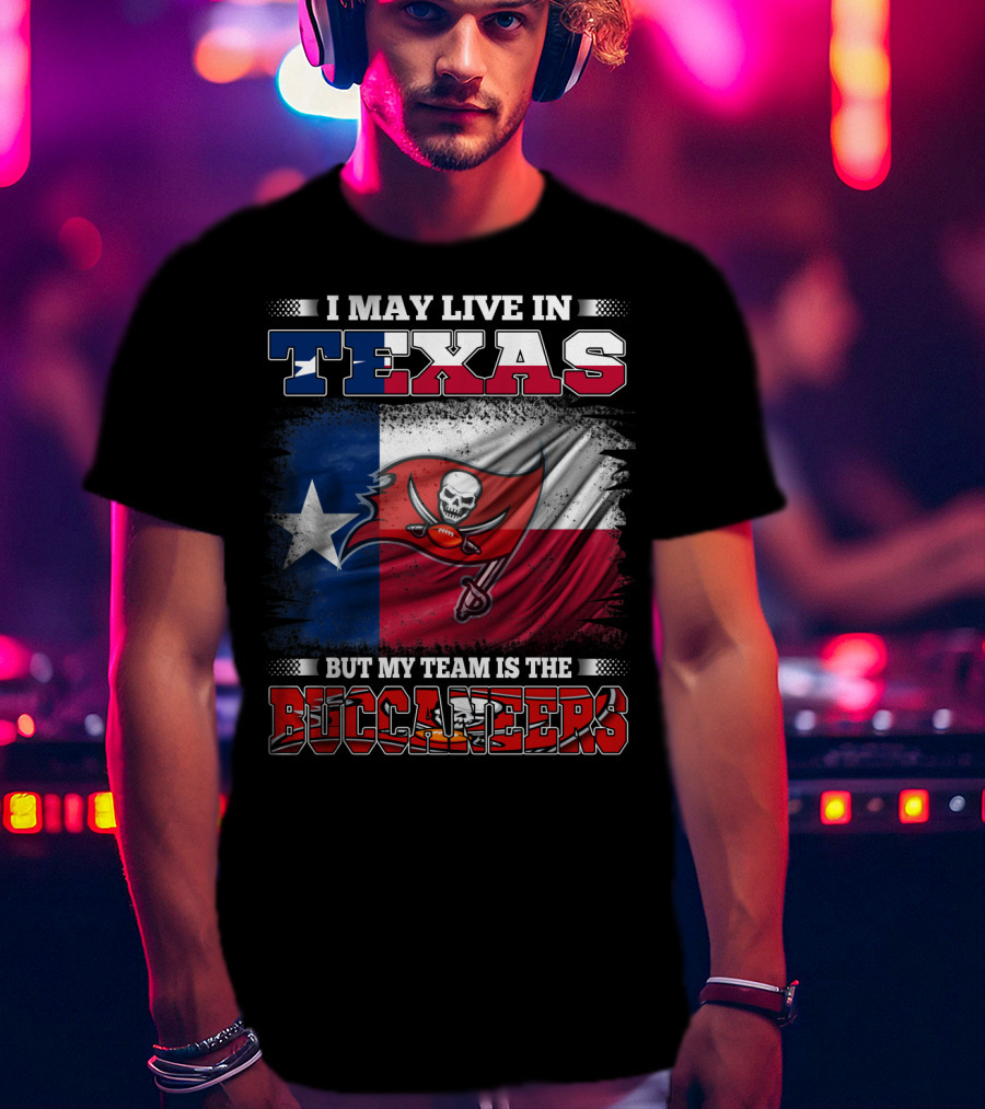 I May Live In Texas But My Team Is The Buccaneers Texas Flag Football Fan T-Shirt
