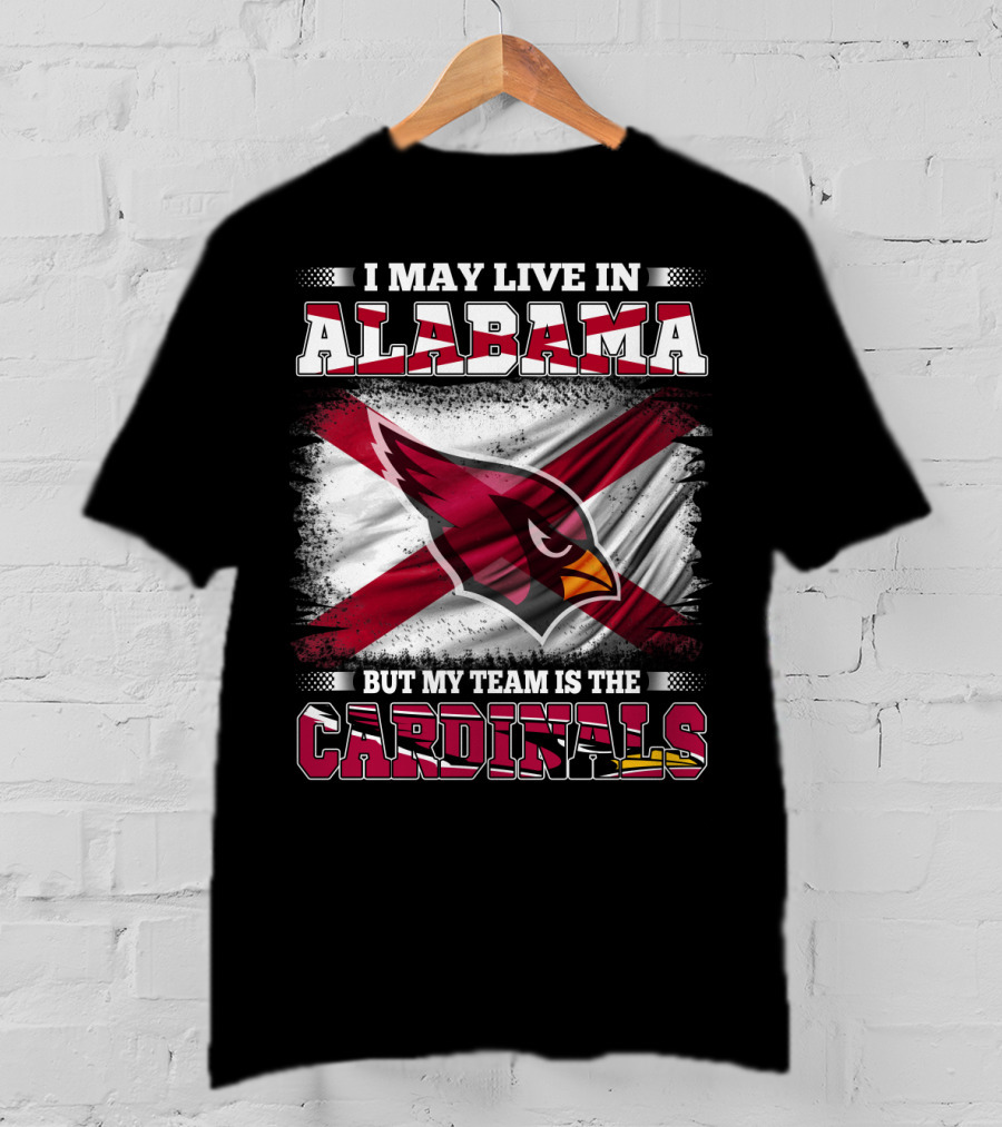 I May Live In Alabama But My Team Is The Cardinals T-Shirt