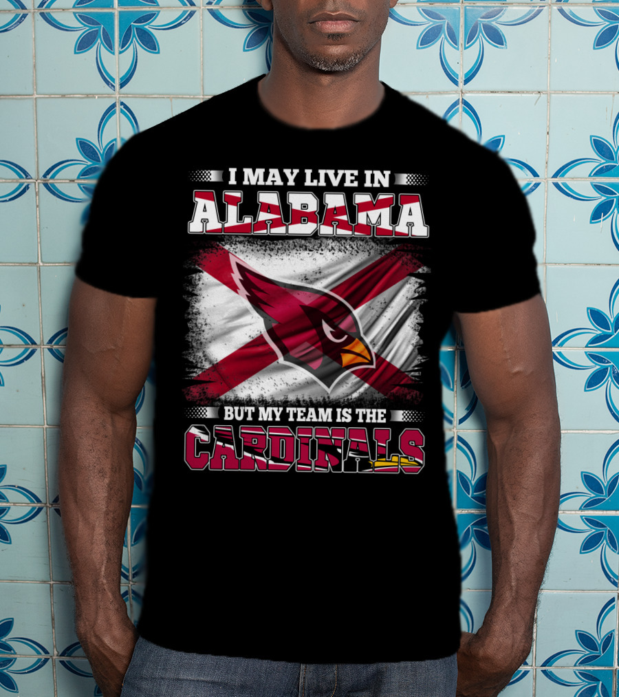 I May Live In Alabama But My Team Is The Cardinals T-Shirt