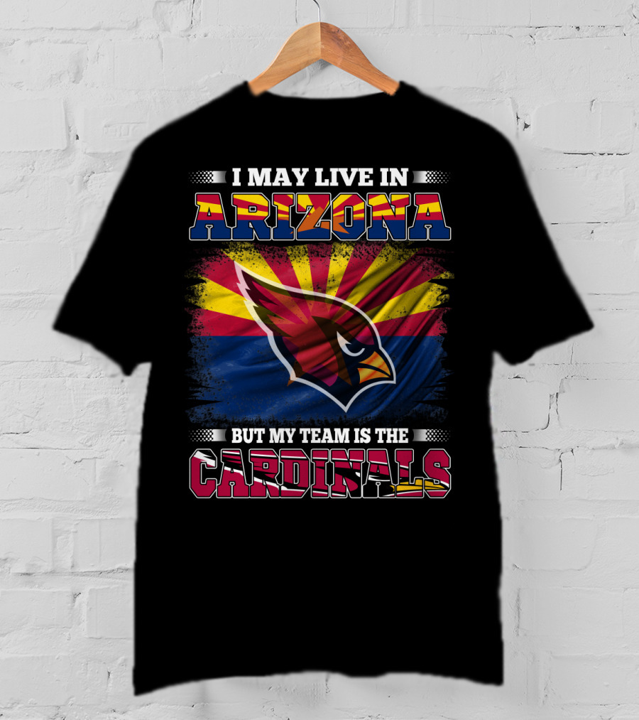 I May Live In Arizona But My Team Is The Cardinals Arizona Flag Background T-Shirt