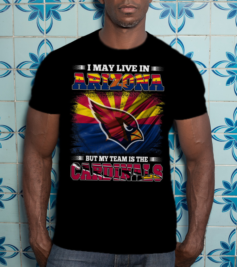 I May Live In Arizona But My Team Is The Cardinals Arizona Flag Background T-Shirt