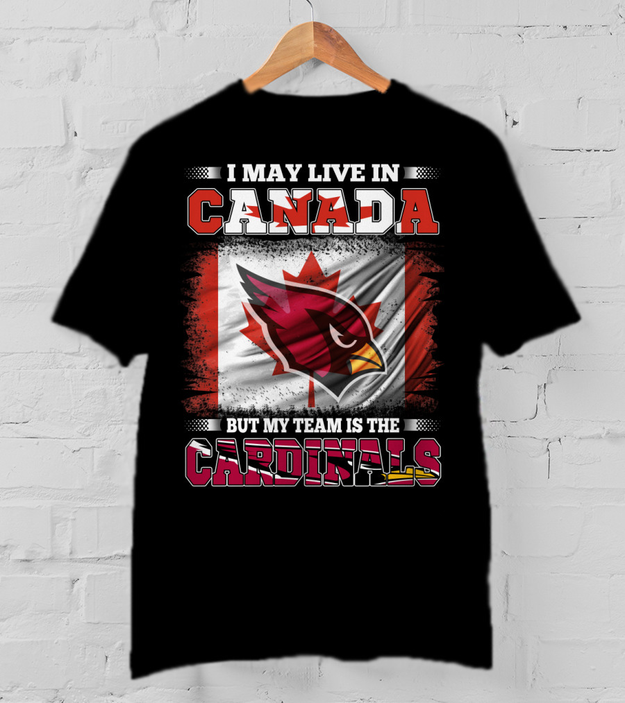 I May Live In Canada But My Team Is The Cardinals NFL T-Shirt