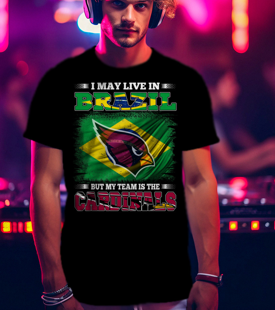 I May Live In Brazil But My Team Is The Cardinals T-Shirt