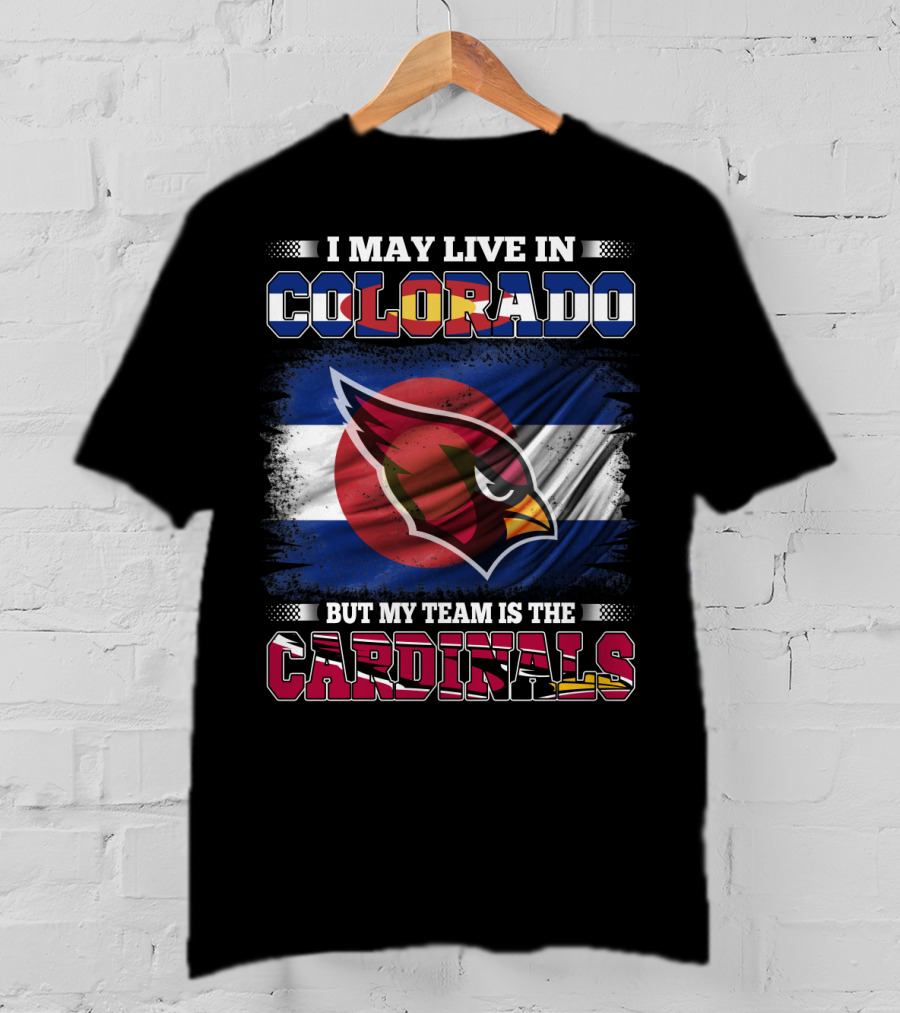 I May Live In Colorado But My Team Is The Cardinals T-Shirt