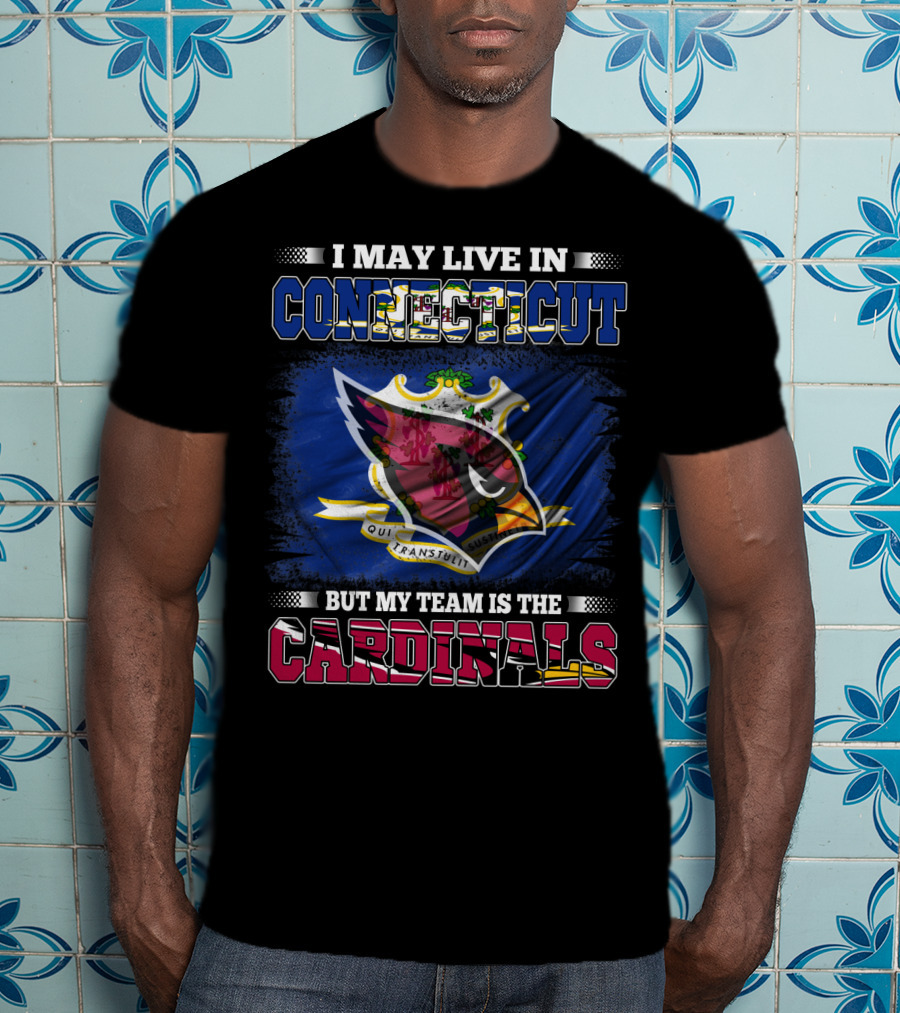I May Live In Connecticut But My Team Is The Cardinals T-Shirt