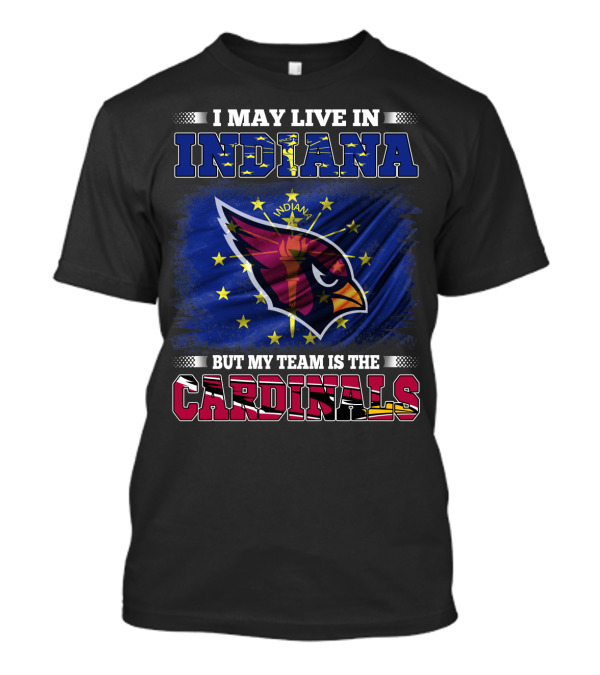I May Live In Indiana But My Team Is The Cardinals T-Shirt