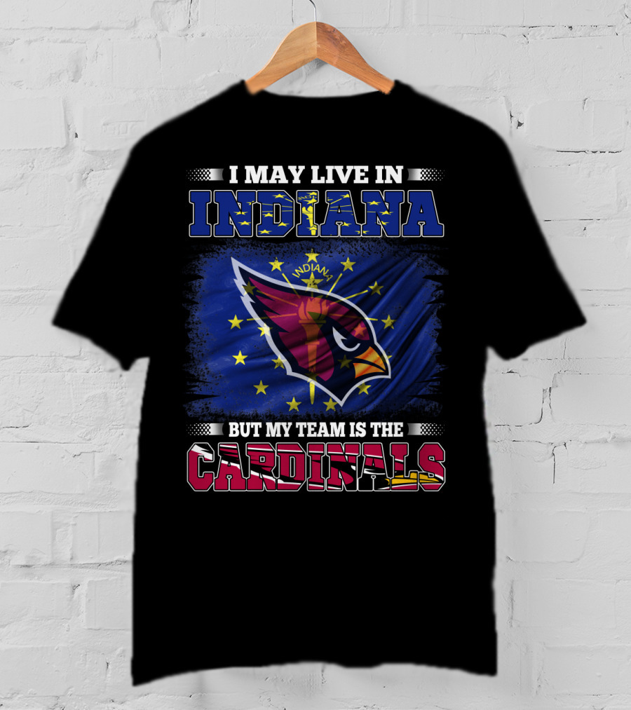 I May Live In Indiana But My Team Is The Cardinals T-Shirt