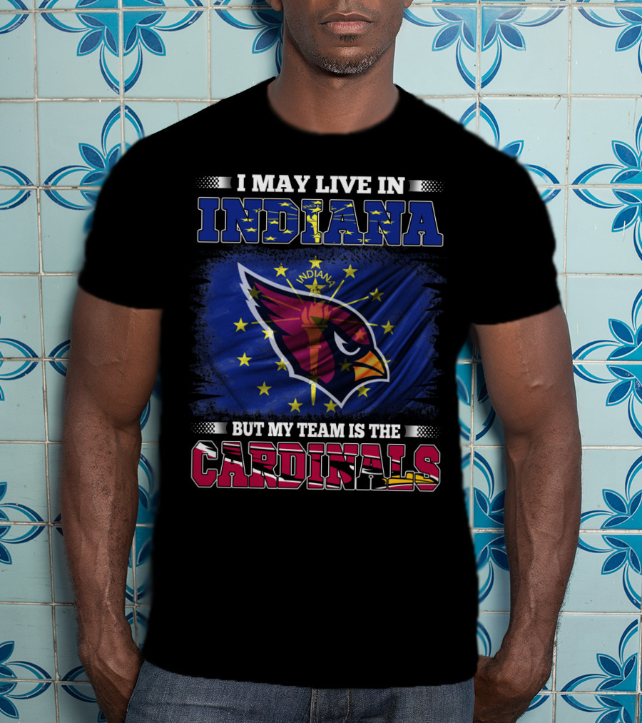 I May Live In Indiana But My Team Is The Cardinals T-Shirt