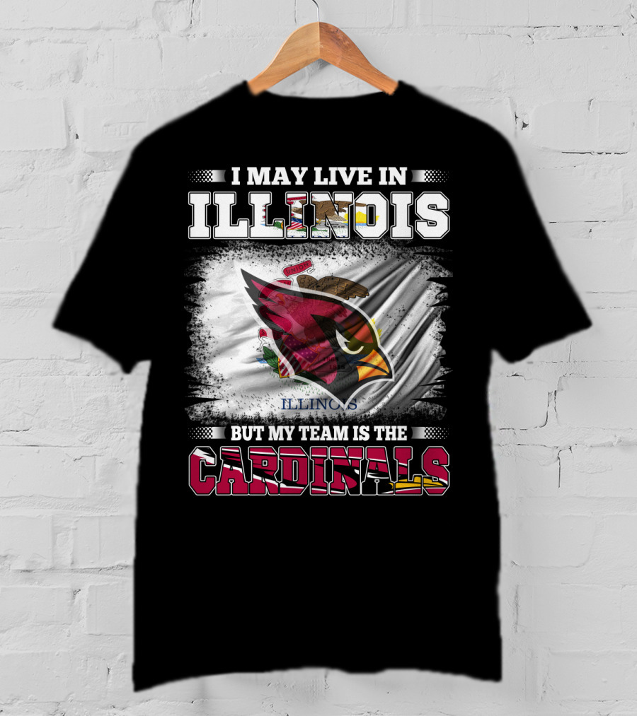 I May Live In Illinois But My Team Is The Cardinals T-Shirt