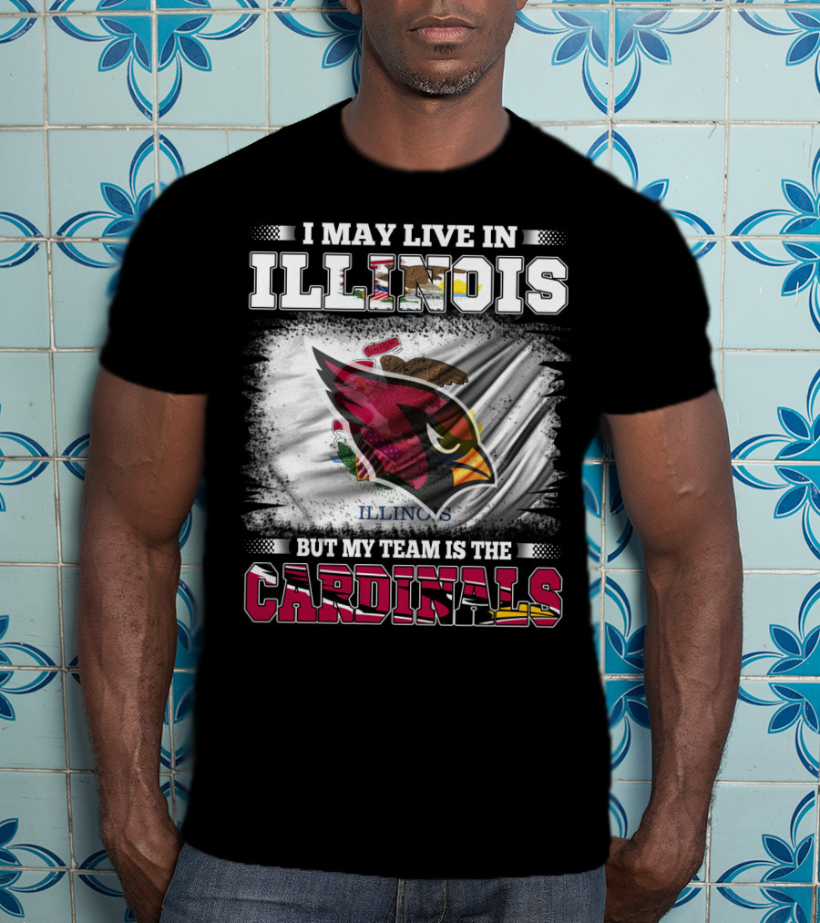 I May Live In Illinois But My Team Is The Cardinals T-Shirt