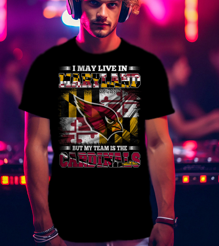 I May Live In Maryland But My Team Is The Cardinals T-Shirt
