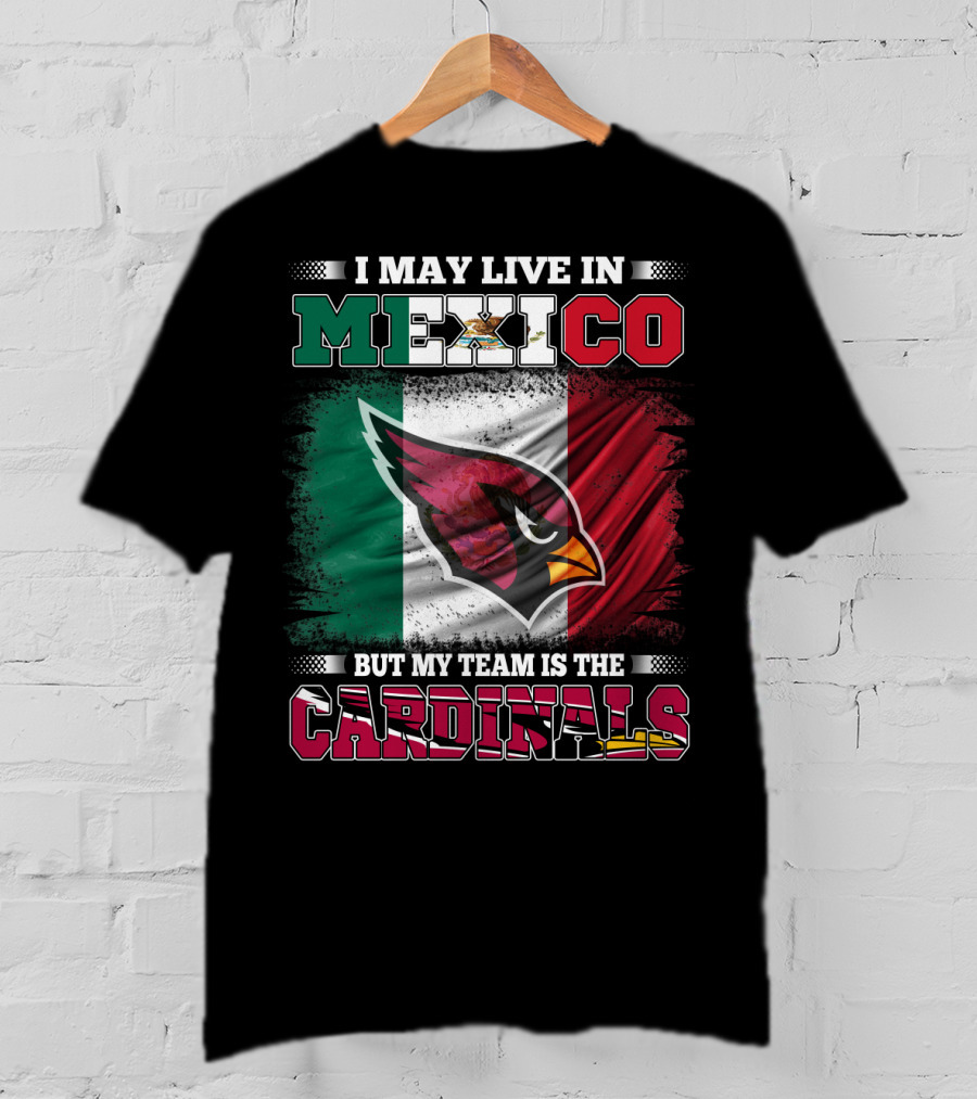 I May Live In Mexico But My Team Is The Cardinals Flag T-Shirt