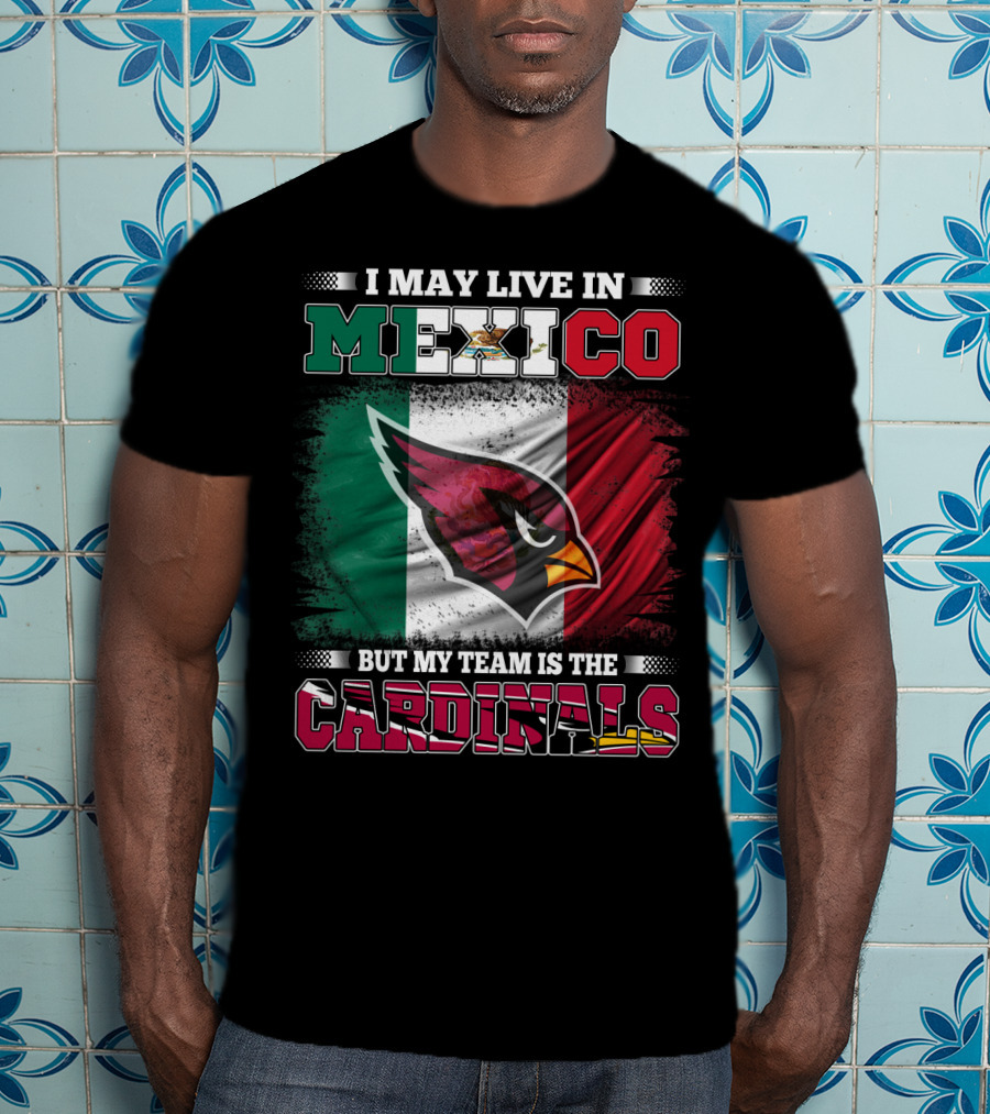 I May Live In Mexico But My Team Is The Cardinals Flag T-Shirt