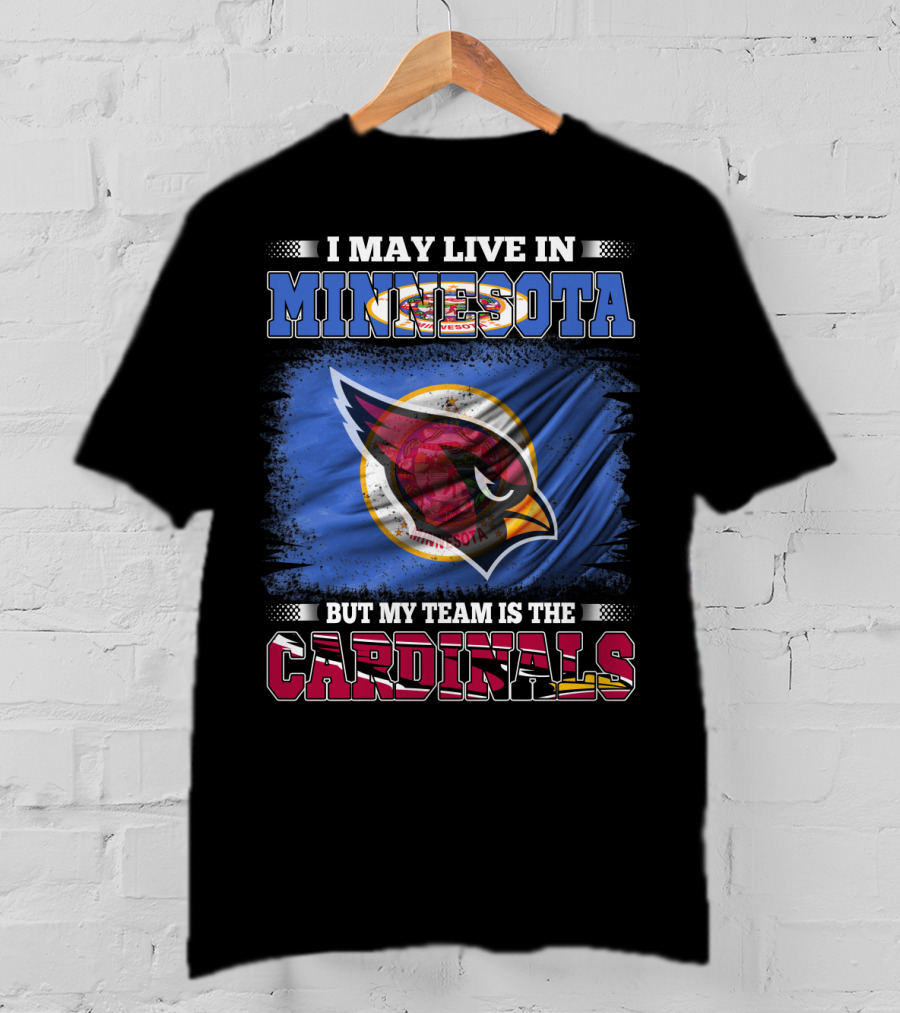 I May Live IN Minnesota But My Team Is The Cardinals T-Shirt